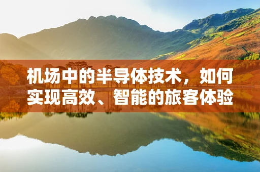 机场中的半导体技术，如何实现高效、智能的旅客体验？