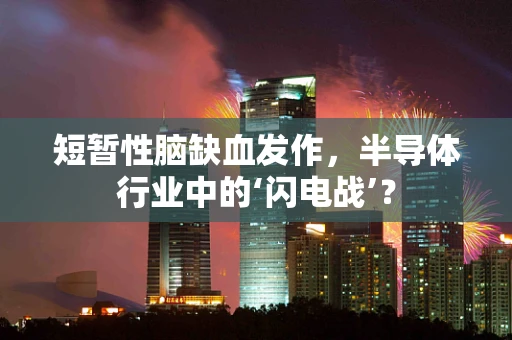 短暂性脑缺血发作，半导体行业中的‘闪电战’？