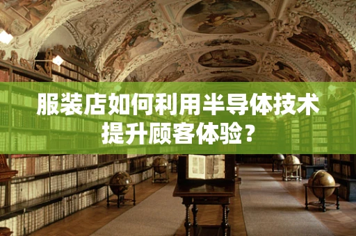 服装店如何利用半导体技术提升顾客体验？