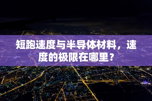 短跑速度与半导体材料，速度的极限在哪里？