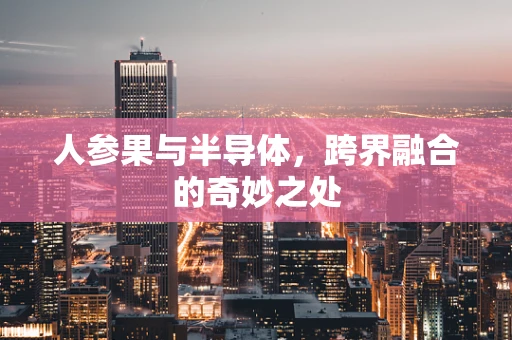 人参果与半导体，跨界融合的奇妙之处