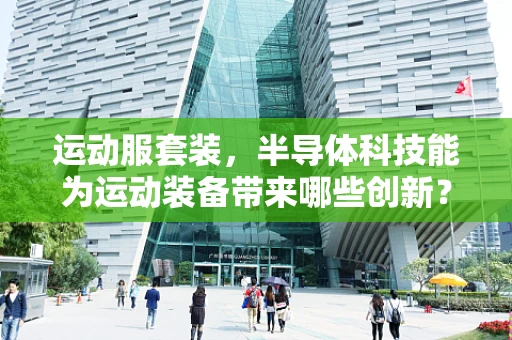 运动服套装，半导体科技能为运动装备带来哪些创新？
