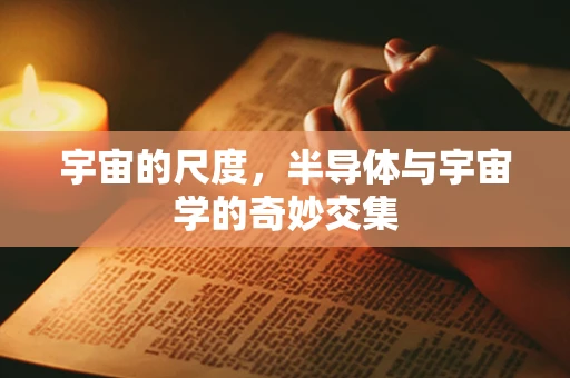 宇宙的尺度，半导体与宇宙学的奇妙交集