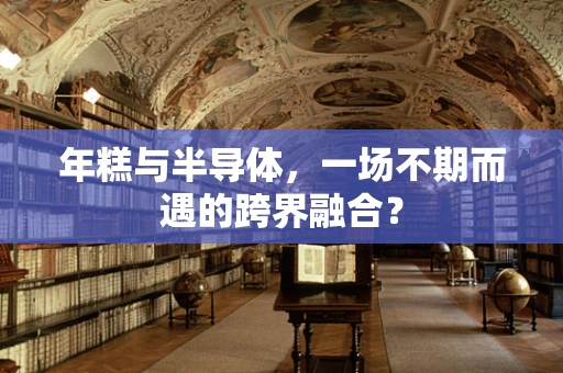 年糕与半导体，一场不期而遇的跨界融合？