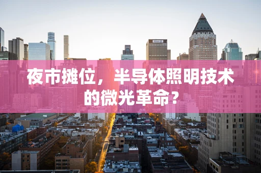 夜市摊位，半导体照明技术的微光革命？