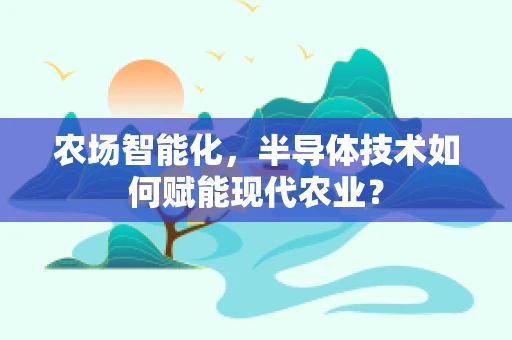 农场智能化，半导体技术如何赋能现代农业？