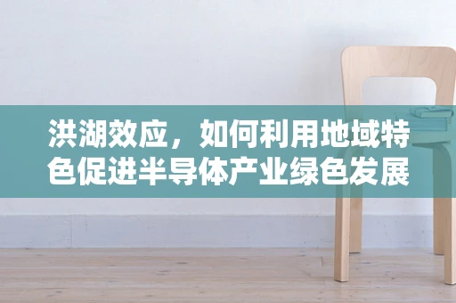 洪湖效应，如何利用地域特色促进半导体产业绿色发展？