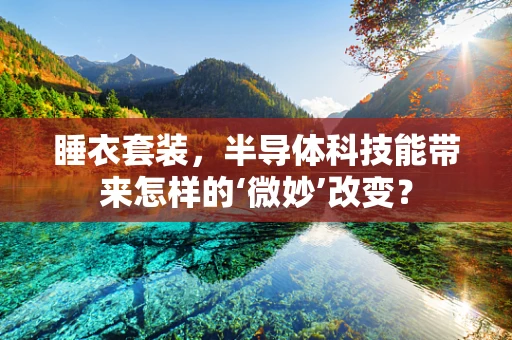 睡衣套装，半导体科技能带来怎样的‘微妙’改变？