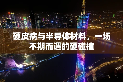 硬皮病与半导体材料，一场不期而遇的硬碰撞