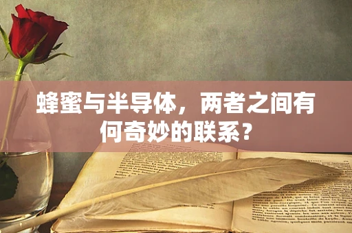 蜂蜜与半导体，两者之间有何奇妙的联系？
