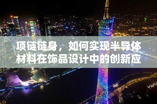 项链链身，如何实现半导体材料在饰品设计中的创新应用？