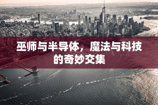 巫师与半导体，魔法与科技的奇妙交集