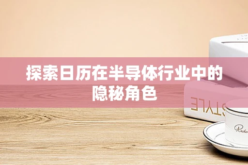 探索日历在半导体行业中的隐秘角色