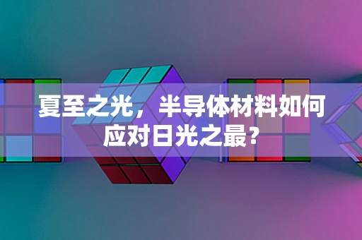 夏至之光，半导体材料如何应对日光之最？