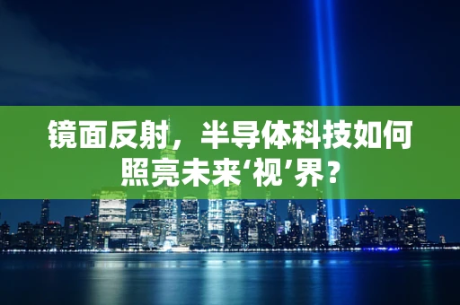 镜面反射，半导体科技如何照亮未来‘视’界？