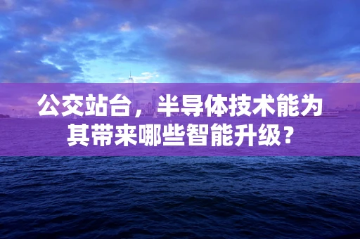 公交站台，半导体技术能为其带来哪些智能升级？