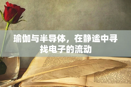 瑜伽与半导体，在静谧中寻找电子的流动