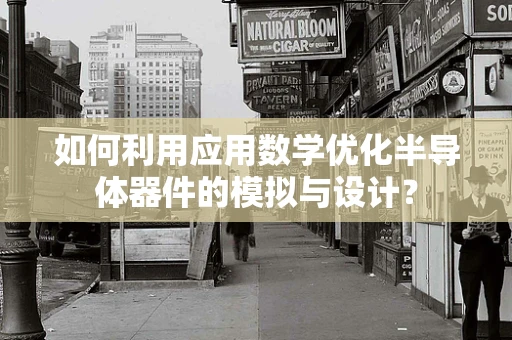 如何利用应用数学优化半导体器件的模拟与设计？