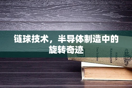 链球技术，半导体制造中的旋转奇迹