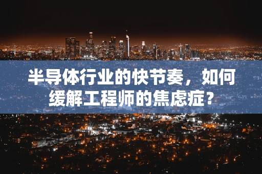半导体行业的快节奏，如何缓解工程师的焦虑症？