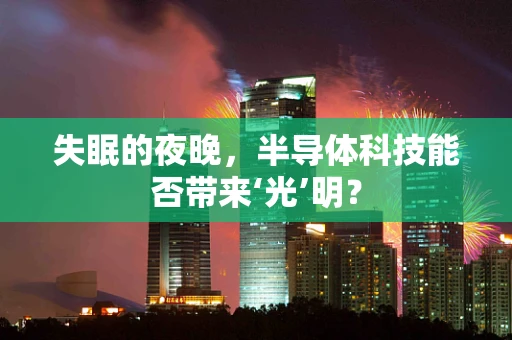 失眠的夜晚，半导体科技能否带来‘光’明？