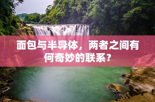 面包与半导体，两者之间有何奇妙的联系？