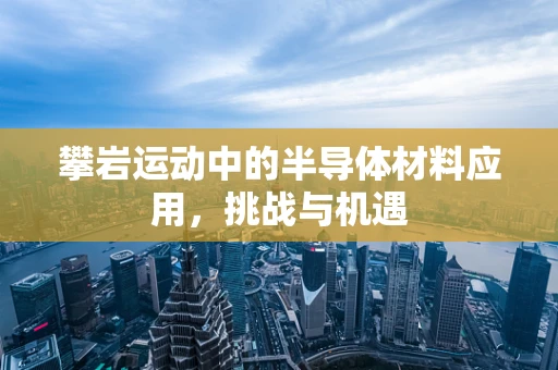攀岩运动中的半导体材料应用，挑战与机遇