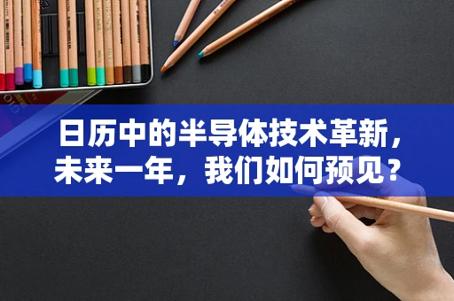 日历中的半导体技术革新，未来一年，我们如何预见？