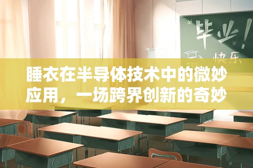 睡衣在半导体技术中的微妙应用，一场跨界创新的奇妙之旅