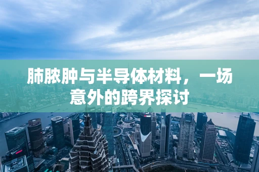 肺脓肿与半导体材料，一场意外的跨界探讨