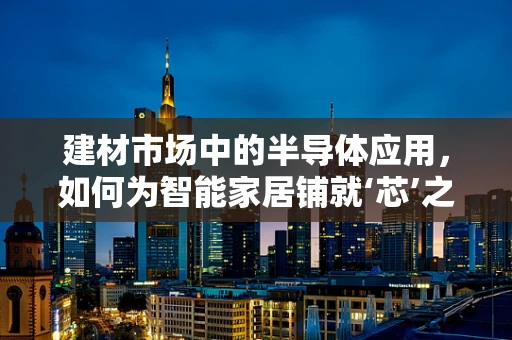 建材市场中的半导体应用，如何为智能家居铺就‘芯’之路？