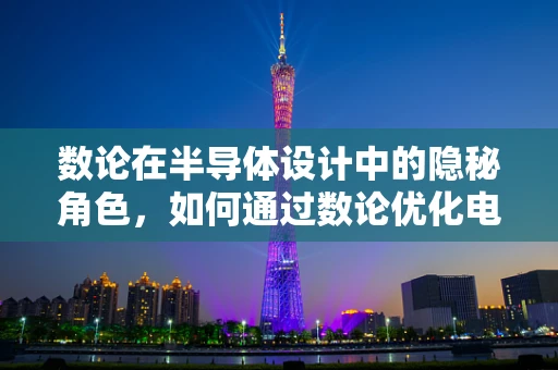 数论在半导体设计中的隐秘角色，如何通过数论优化电路布局？