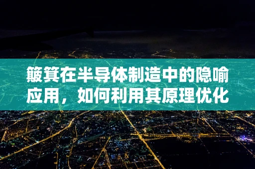 簸箕在半导体制造中的隐喻应用，如何利用其原理优化晶圆传输？