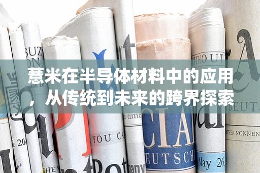 薏米在半导体材料中的应用，从传统到未来的跨界探索