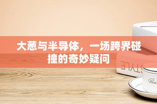 大葱与半导体，一场跨界碰撞的奇妙疑问