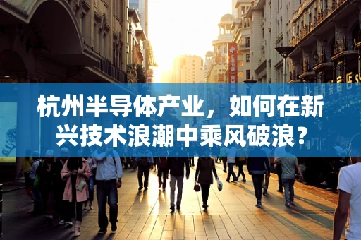 杭州半导体产业，如何在新兴技术浪潮中乘风破浪？