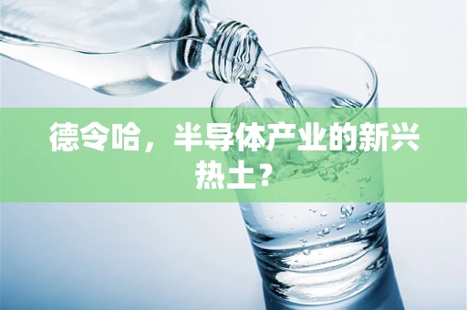 德令哈，半导体产业的新兴热土？