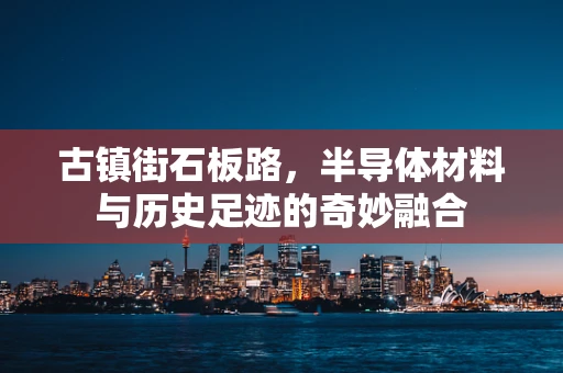 古镇街石板路，半导体材料与历史足迹的奇妙融合