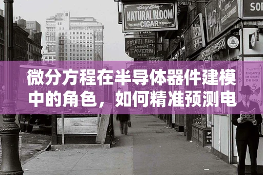 微分方程在半导体器件建模中的角色，如何精准预测电子行为？
