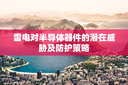 雷电对半导体器件的潜在威胁及防护策略