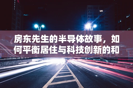 房东先生的半导体故事，如何平衡居住与科技创新的和谐共存？