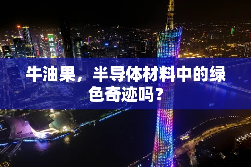 牛油果，半导体材料中的绿色奇迹吗？