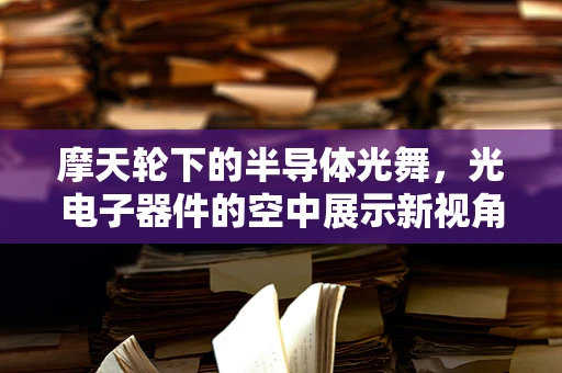 摩天轮下的半导体光舞，光电子器件的空中展示新视角？