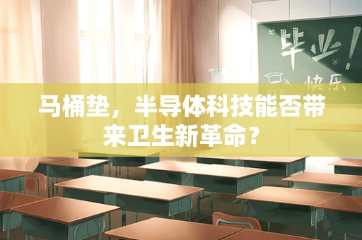 马桶垫，半导体科技能否带来卫生新革命？