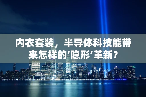 内衣套装，半导体科技能带来怎样的‘隐形’革新？