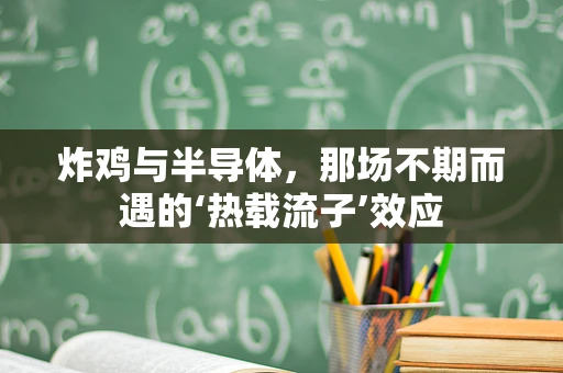 炸鸡与半导体，那场不期而遇的‘热载流子’效应