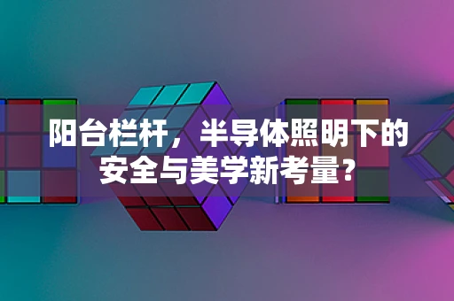 阳台栏杆，半导体照明下的安全与美学新考量？