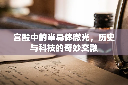 宫殿中的半导体微光，历史与科技的奇妙交融