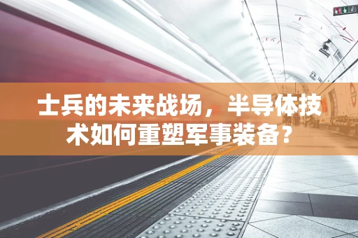 士兵的未来战场，半导体技术如何重塑军事装备？