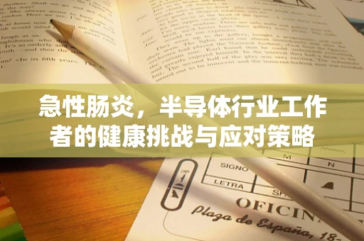 急性肠炎，半导体行业工作者的健康挑战与应对策略
